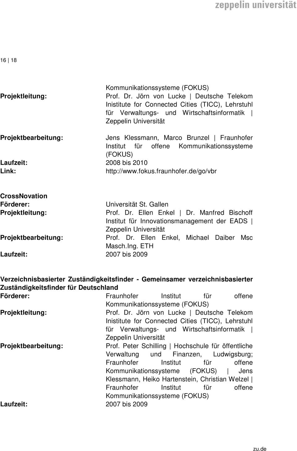 Kommunikationssysteme (FOKUS) Laufzeit: 2008 bis 2010 Link: http://www.fokus.fraunhofer.de/go/vbr CrossNovation Universität St. Gallen Prof. Dr. Ellen Enkel Dr.