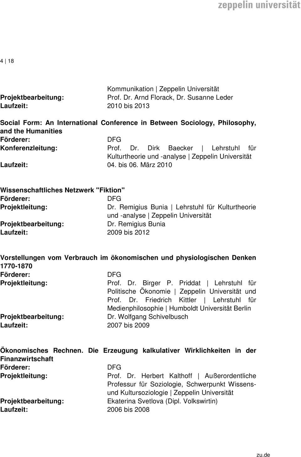 Dirk Baecker Lehrstuhl für Kulturtheorie und -analyse Laufzeit: 04. bis 06. März 2010 Wissenschaftliches Netzwerk "Fiktion" DFG Dr. Remigius Bunia Lehrstuhl für Kulturtheorie und -analyse Dr.