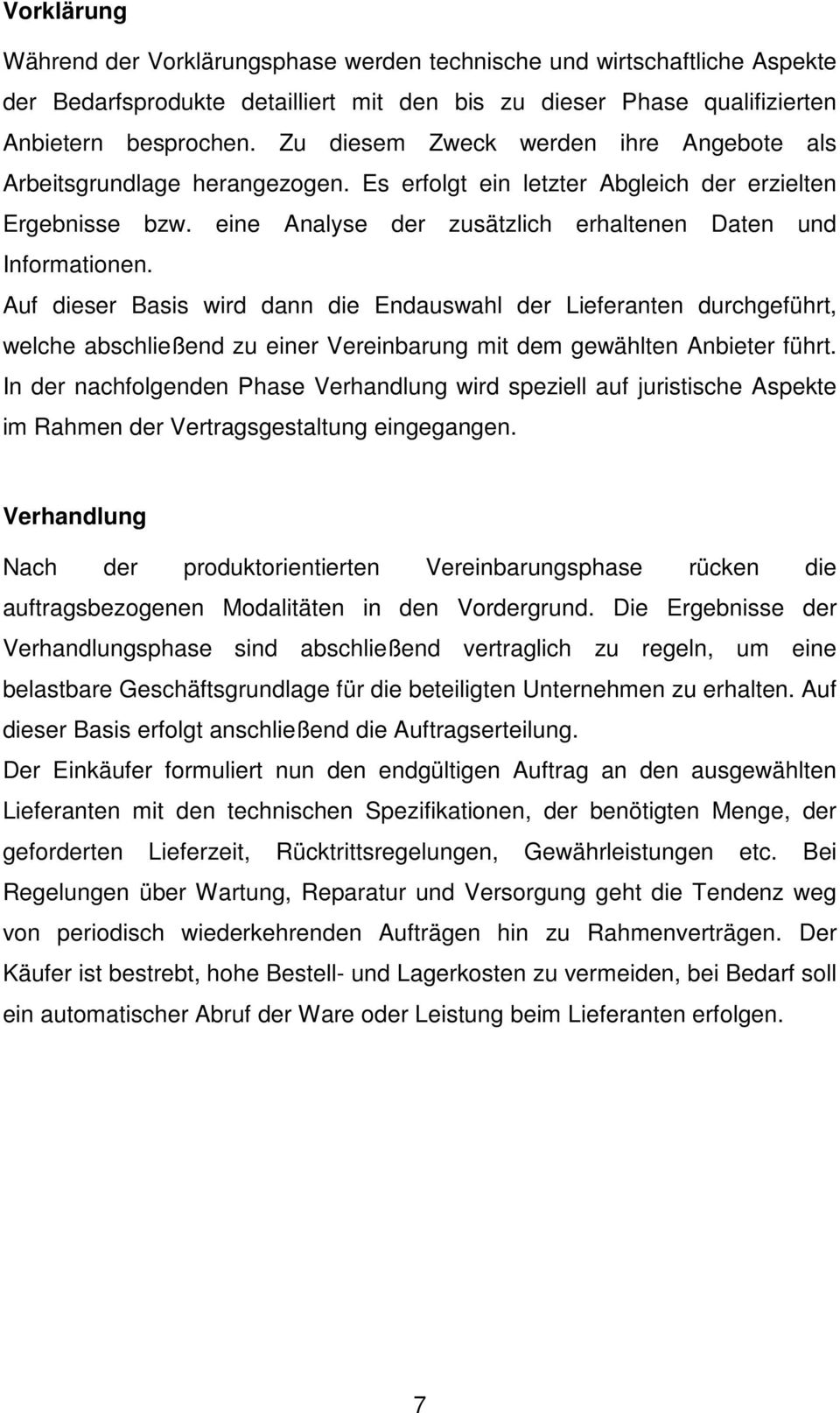 Auf dieser Basis wird dann die Endauswahl der Lieferanten durchgeführt, welche abschließend zu einer Vereinbarung mit dem gewählten Anbieter führt.