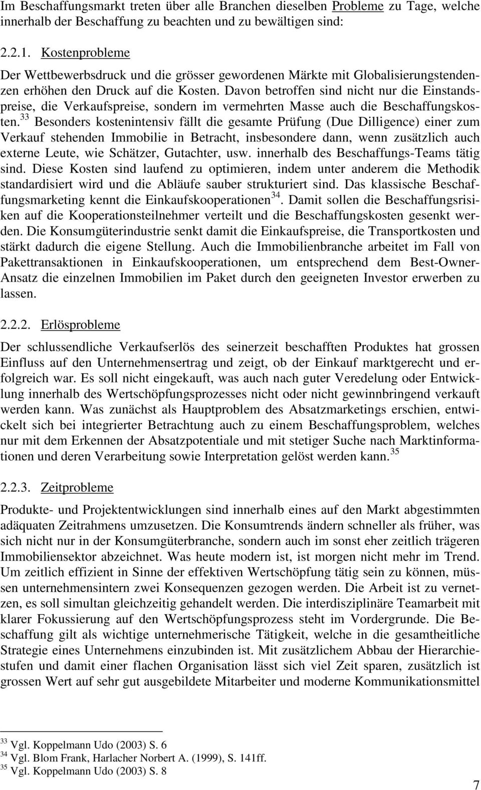 Beschaffungskosten 33 Besonders kostenintensiv fällt die gesamte Prüfung (Due Dilligence) einer zum Verkauf stehenden Immobilie in Betracht, insbesondere dann, wenn zusätzlich auch externe Leute, wie