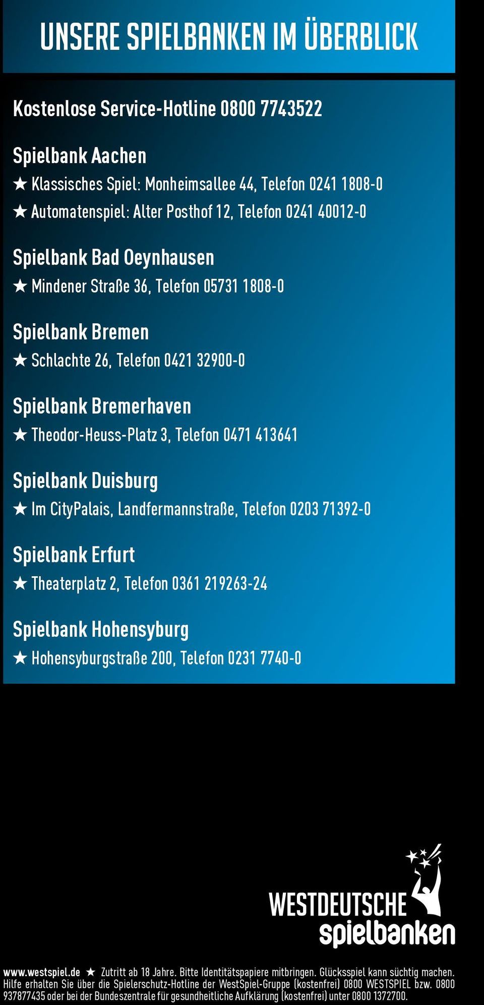 Spielbank Duisburg Im CityPalais, Landfermannstraße, Telefon 0203 71392-0 Spielbank Erfurt Theaterplatz 2, Telefon 0361 219263-24 Spielbank Hohensyburg Hohensyburgstraße 200, Telefon 0231 7740-0 www.