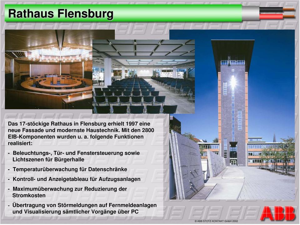 folgende Funktionen realisiert: - Beleuchtungs-, Tür- und Fenstersteuerung sowie Lichtszenen für Bürgerhalle -