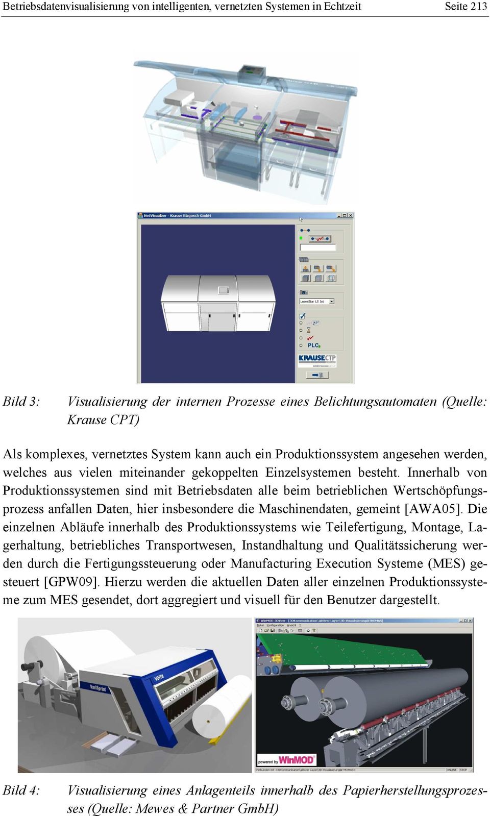 Innerhalb von Produktionssystemen sind mit Betriebsdaten alle beim betrieblichen Wertschöpfungs- prozess anfallen Daten, hier insbesondere die Maschinendaten, gemeint [AWA05].