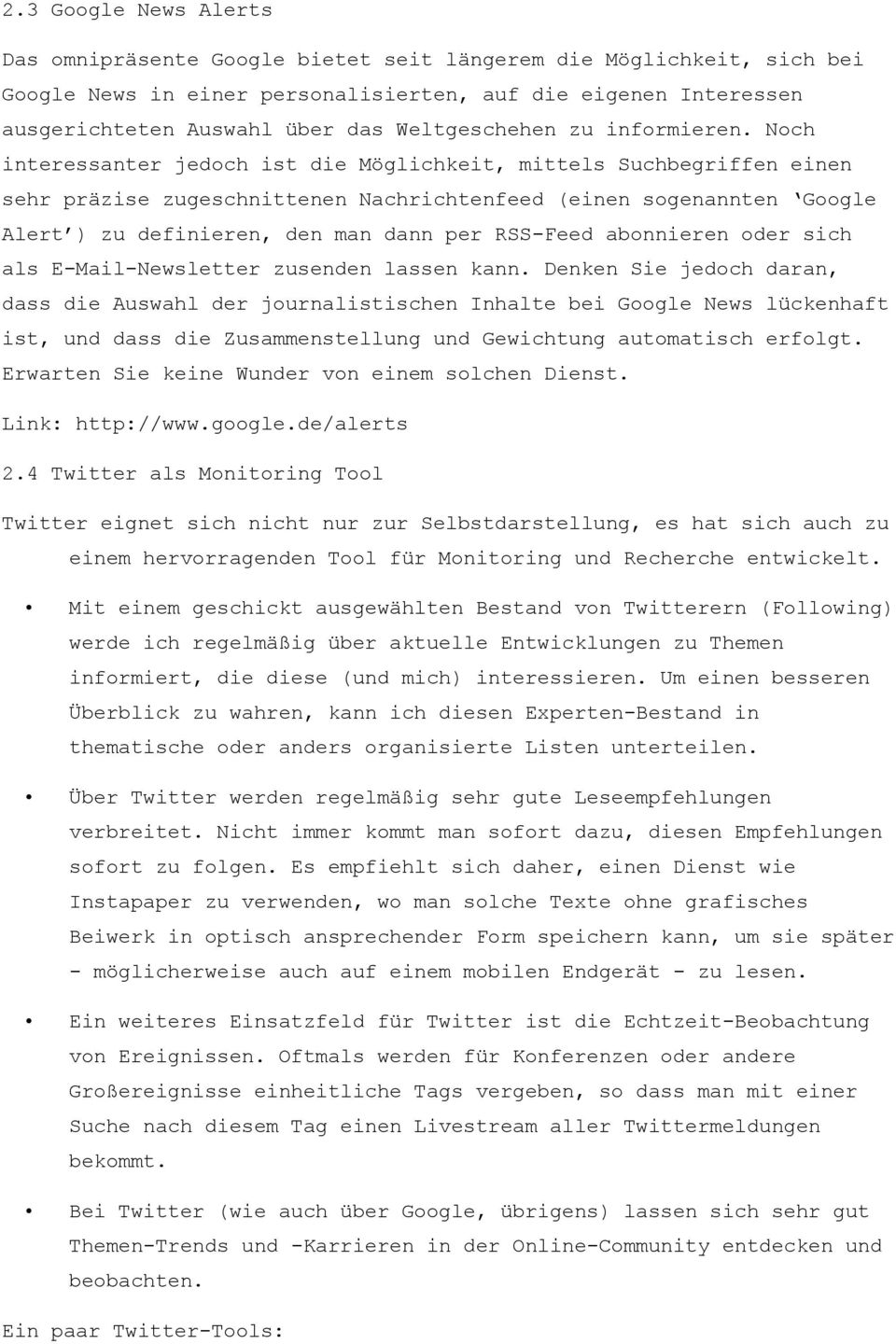 Noch interessanter jedoch ist die Möglichkeit, mittels Suchbegriffen einen sehr präzise zugeschnittenen Nachrichtenfeed (einen sogenannten Google Alert ) zu definieren, den man dann per RSS-Feed