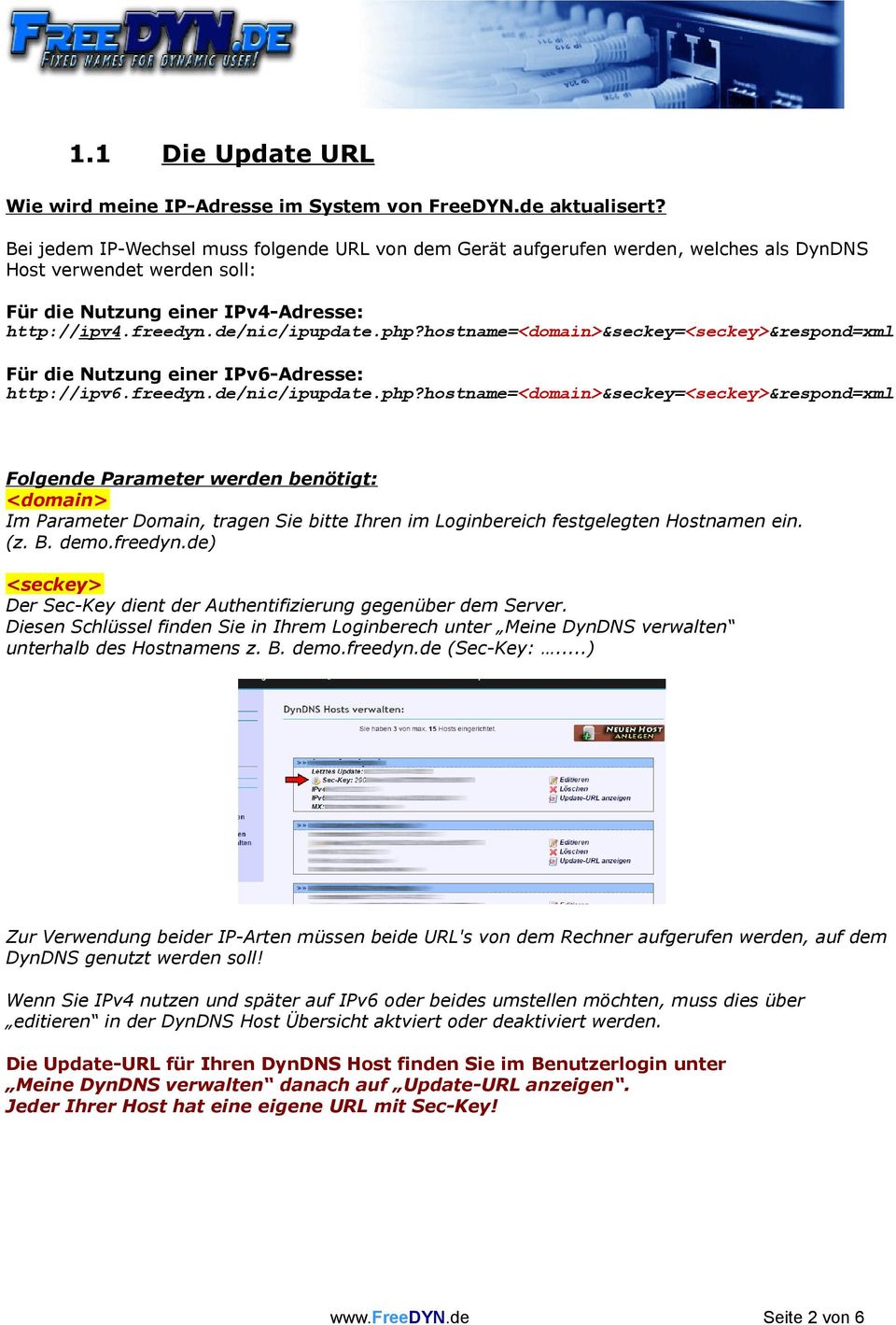 hostname=<domain>&seckey=<seckey>&respond=xml Für die Nutzung einer IPv6-Adresse: http://ipv6.freedyn.de/nic/ipupdate.php?