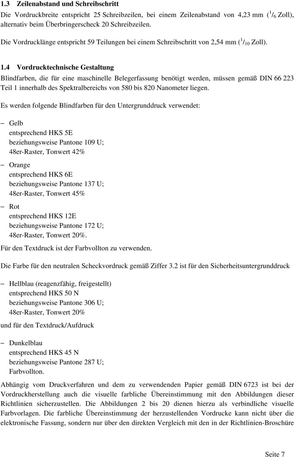 / 10 Zoll). 1.4 Vordrucktechnische Gestaltung Blindfarben, die für eine maschinelle Belegerfassung benötigt werden, müssen gemäß DIN 66 223 Teil 1 innerhalb des Spektralbereichs von 580 bis 820