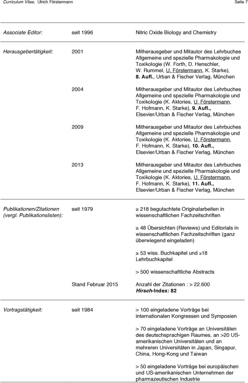 , Urban & Fischer Verlag, München Mitherausgeber und Mitautor des Lehrbuches Allgemeine und spezielle Pharmakologie und Toxikologie (K. Aktories, U. Förstermann, F. Hofmann, K. Starke), 9. Aufl.