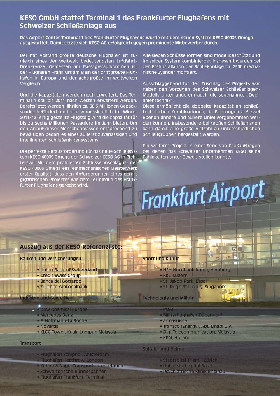Der mit Abstand größte deutsche Flughafen ist zu - gleich eines der weltweit bedeutendsten Luftfahrt- Dreh kreuze.