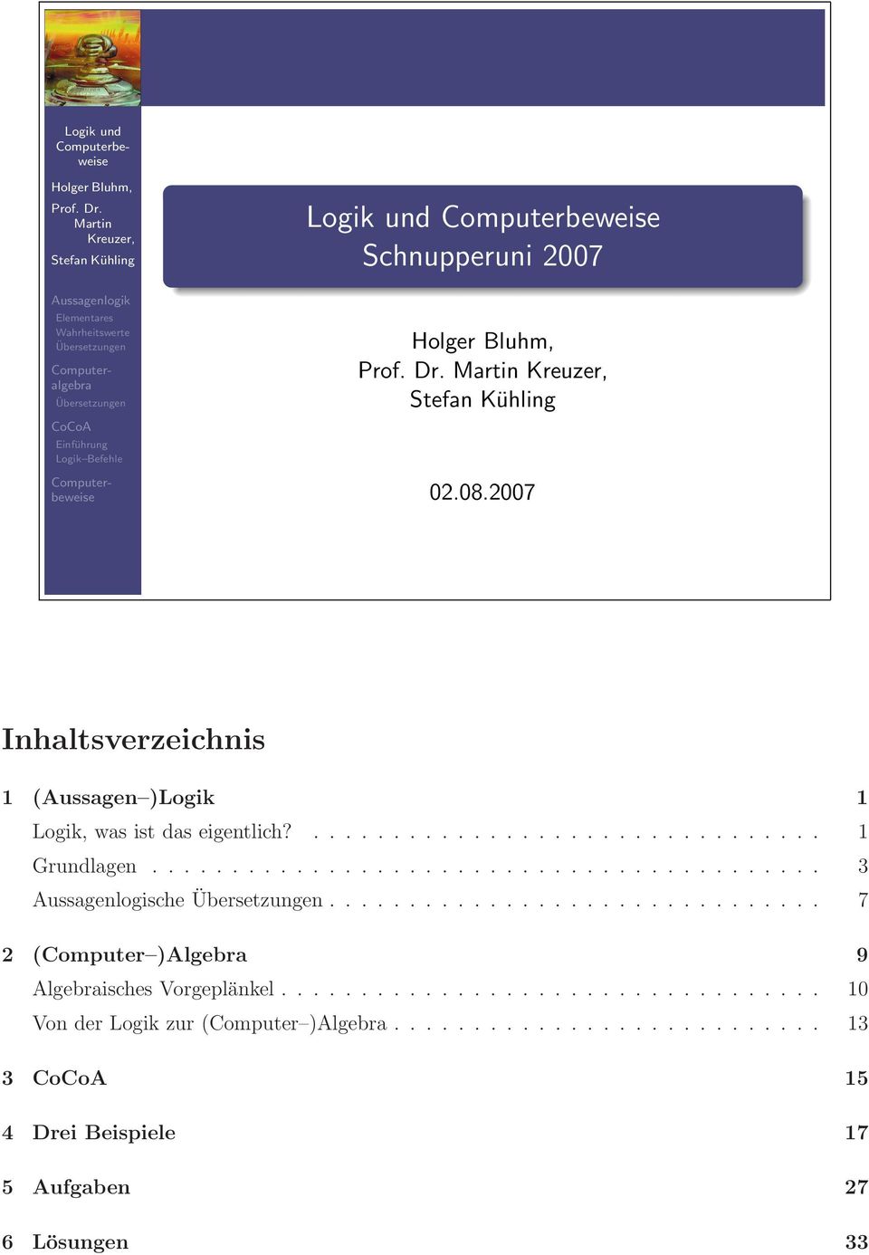 Logik und Computerbeweise Schnupperuni 2007  Martin Kreuzer, Stefan Kühling 02.08.2007 Inhaltsverzeichnis 1 (Aussagen )Logik 1 Logik, was ist das eigentlich?................................ 1 Grundlagen.