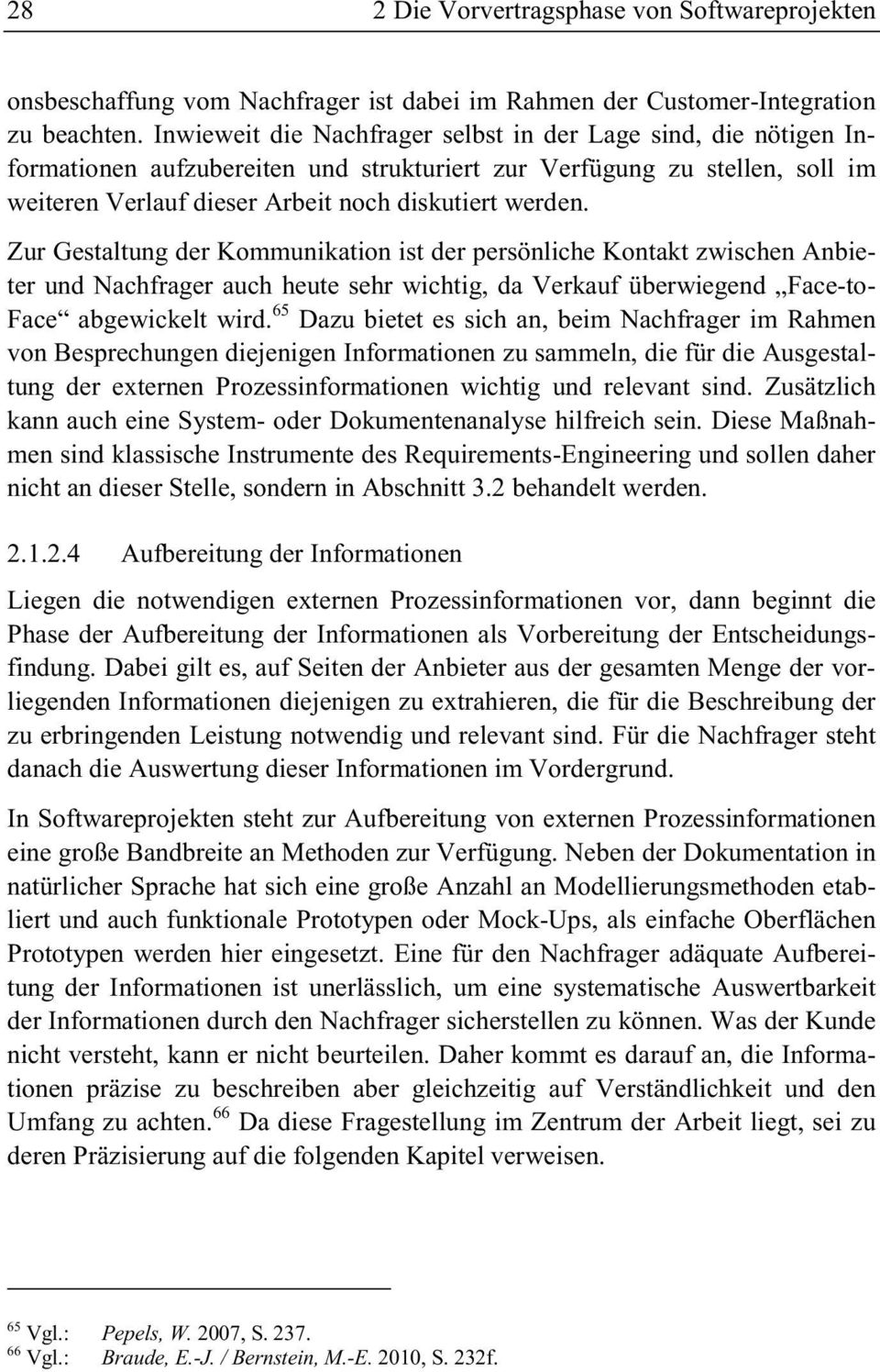 Zur Gestaltung der Kommunikation ist der persönliche Kontakt zwischen Anbieter und Nachfrager auch heute sehr wichtig, da Verkauf überwiegend Face-to- Face abgewickelt wird.