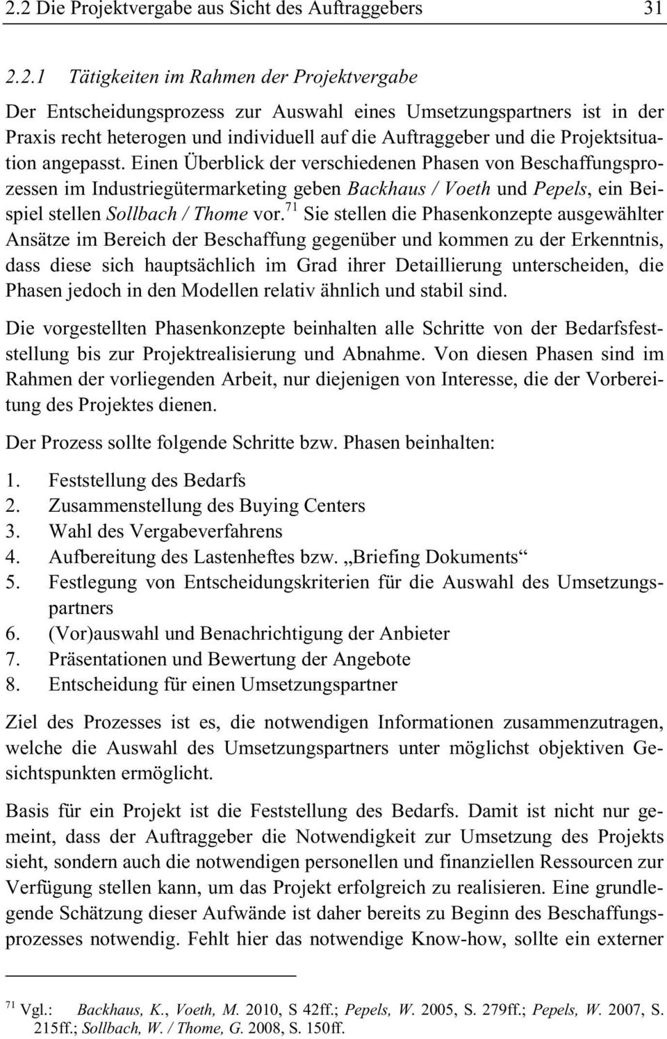 Einen Überblick der verschiedenen Phasen von Beschaffungsprozessen im Industriegütermarketing geben Backhaus / Voeth und Pepels, ein Beispiel stellen Sollbach / Thome vor.