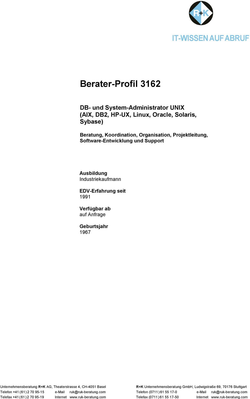 Theaterstrasse 4, CH-4051 Basel R+K Unternehmensberatung GmbH, Ludwigstraße 69, 70176 Stuttgart Telefon +41 ( 61 ) 2 70 95-15 e-mail ruk@ruk-beratung.