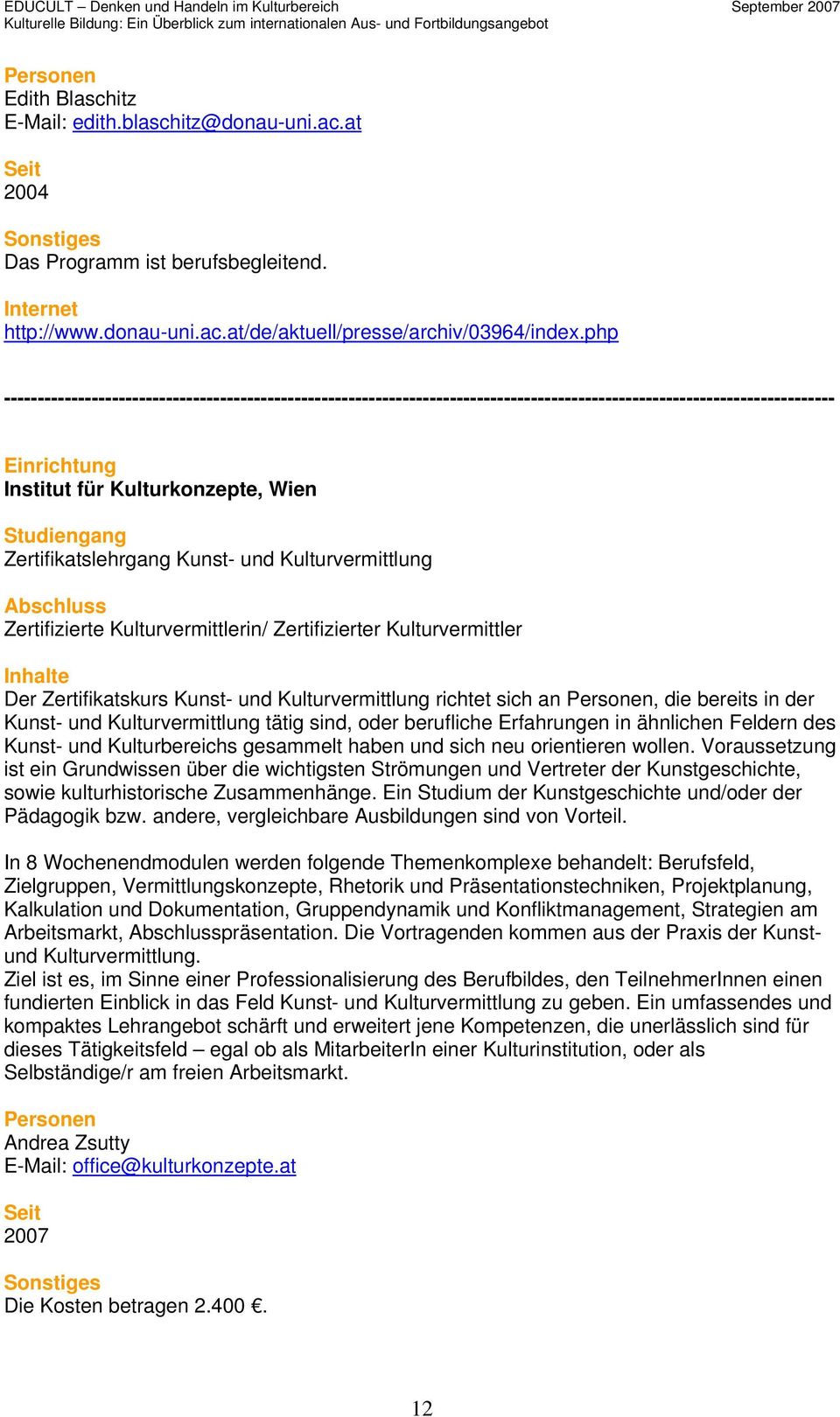 Kulturvermittlung richtet sich an, die bereits in der Kunst- und Kulturvermittlung tätig sind, oder berufliche Erfahrungen in ähnlichen Feldern des Kunst- und Kulturbereichs gesammelt haben und sich