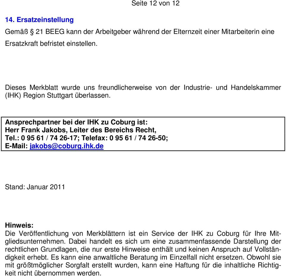 Ansprechpartner bei der IHK zu Coburg ist: Herr Frank Jakobs, Leiter des Bereichs Recht, Tel.: 0 95 61 / 74 26-17; Telefax: 0 95 61 / 74 26-50; E-Mail: jakobs@coburg.ihk.