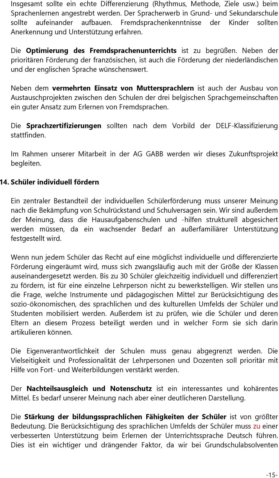 Neben der prioritären Förderung der französischen, ist auch die Förderung der niederländischen und der englischen Sprache wünschenswert.