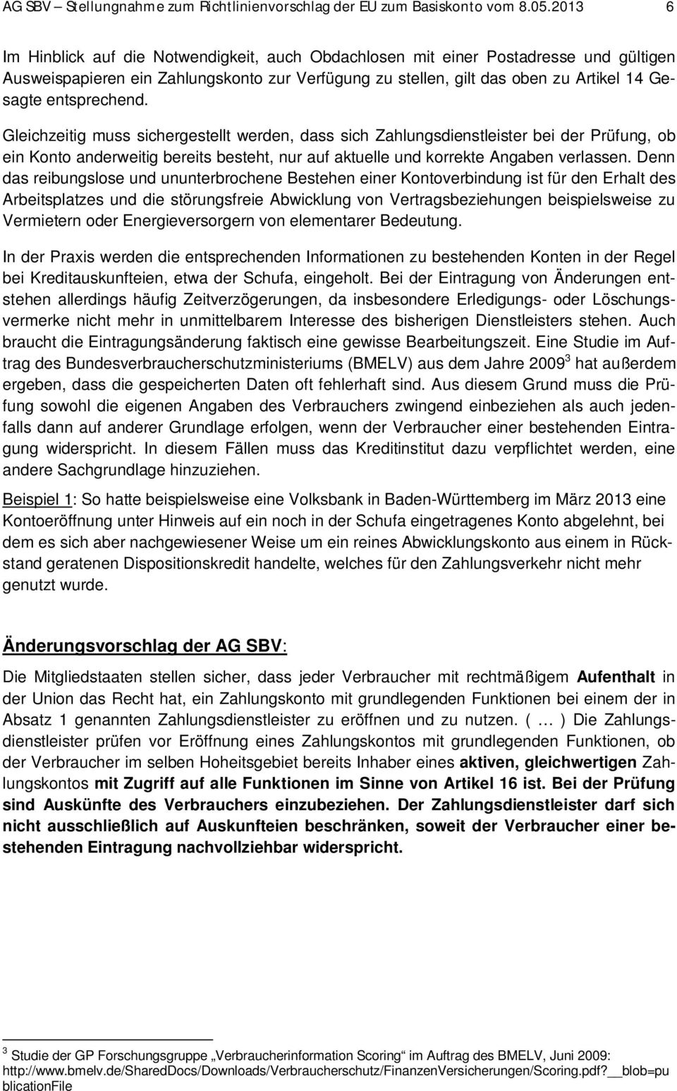 entsprechend. Gleichzeitig muss sichergestellt werden, dass sich Zahlungsdienstleister bei der Prüfung, ob ein Konto anderweitig bereits besteht, nur auf aktuelle und korrekte Angaben verlassen.