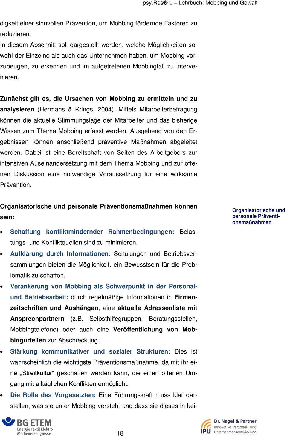 intervenieren. Zunächst gilt es, die Ursachen von Mobbing zu ermitteln und zu analysieren (Hermans & Krings, 2004).