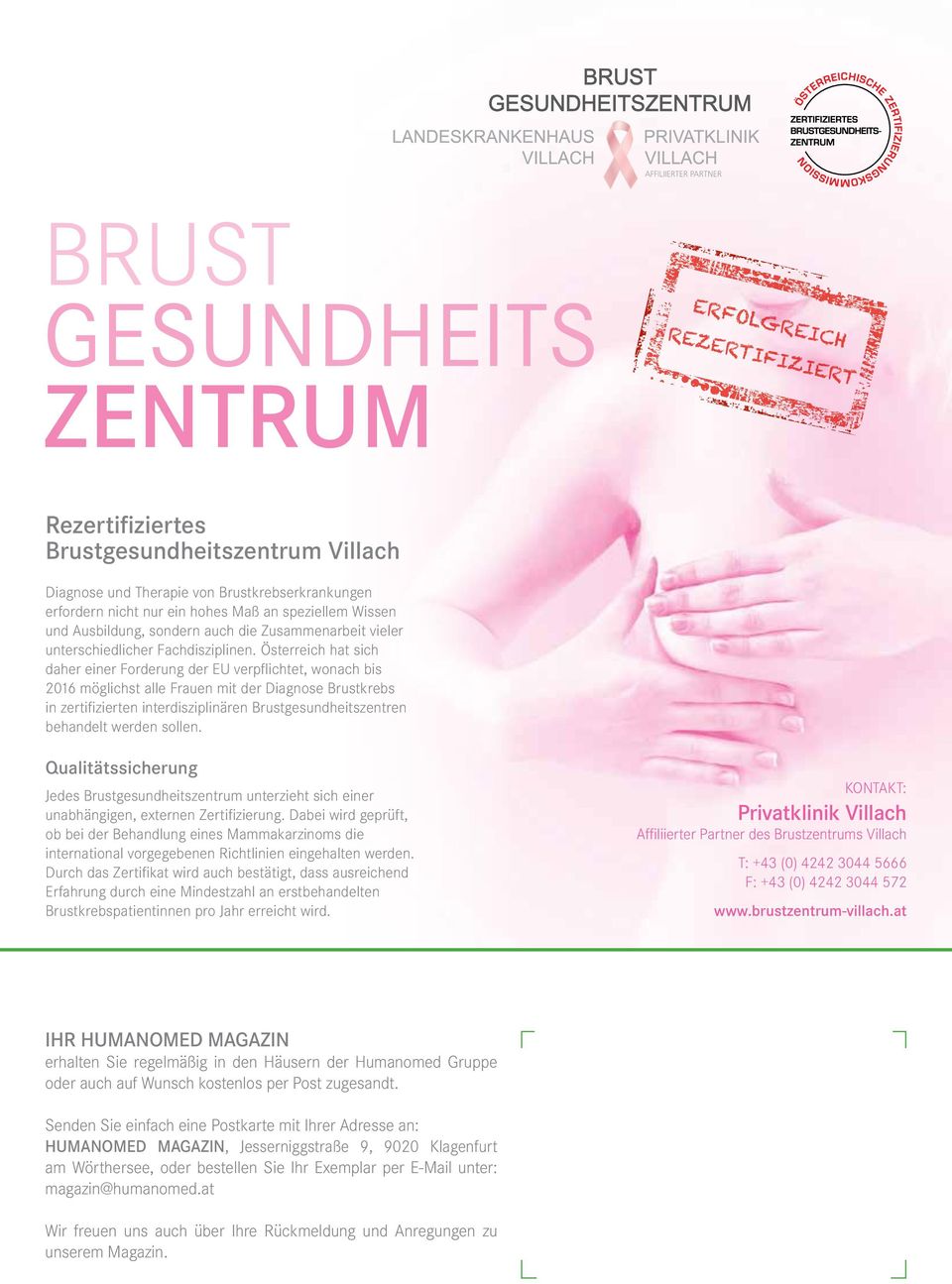 Österreich hat sich daher einer Forderung der EU verpflichtet, wonach bis 2016 möglichst alle Frauen mit der Diagnose Brustkrebs in zertifizierten interdisziplinären Brustgesundheitszentren behandelt