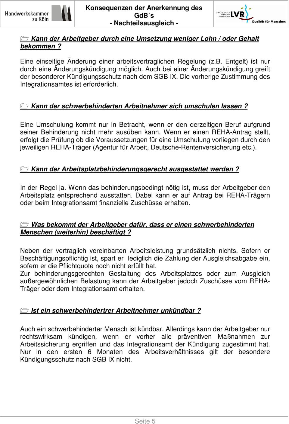 Kann der schwerbehinderten Arbeitnehmer sich umschulen lassen? Eine Umschulung kommt nur in Betracht, wenn er den derzeitigen Beruf aufgrund seiner Behinderung nicht mehr ausüben kann.