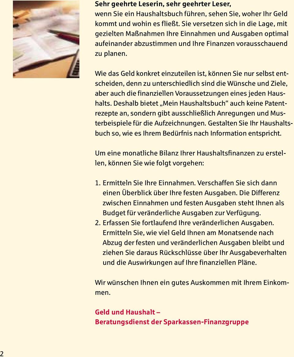 Wie das Geld konkret einzuteilen ist, können Sie nur selbst entscheiden, denn zu unterschiedlich sind die Wünsche und Ziele, aber auch die finanziellen Voraussetzungen eines jeden Haushalts.