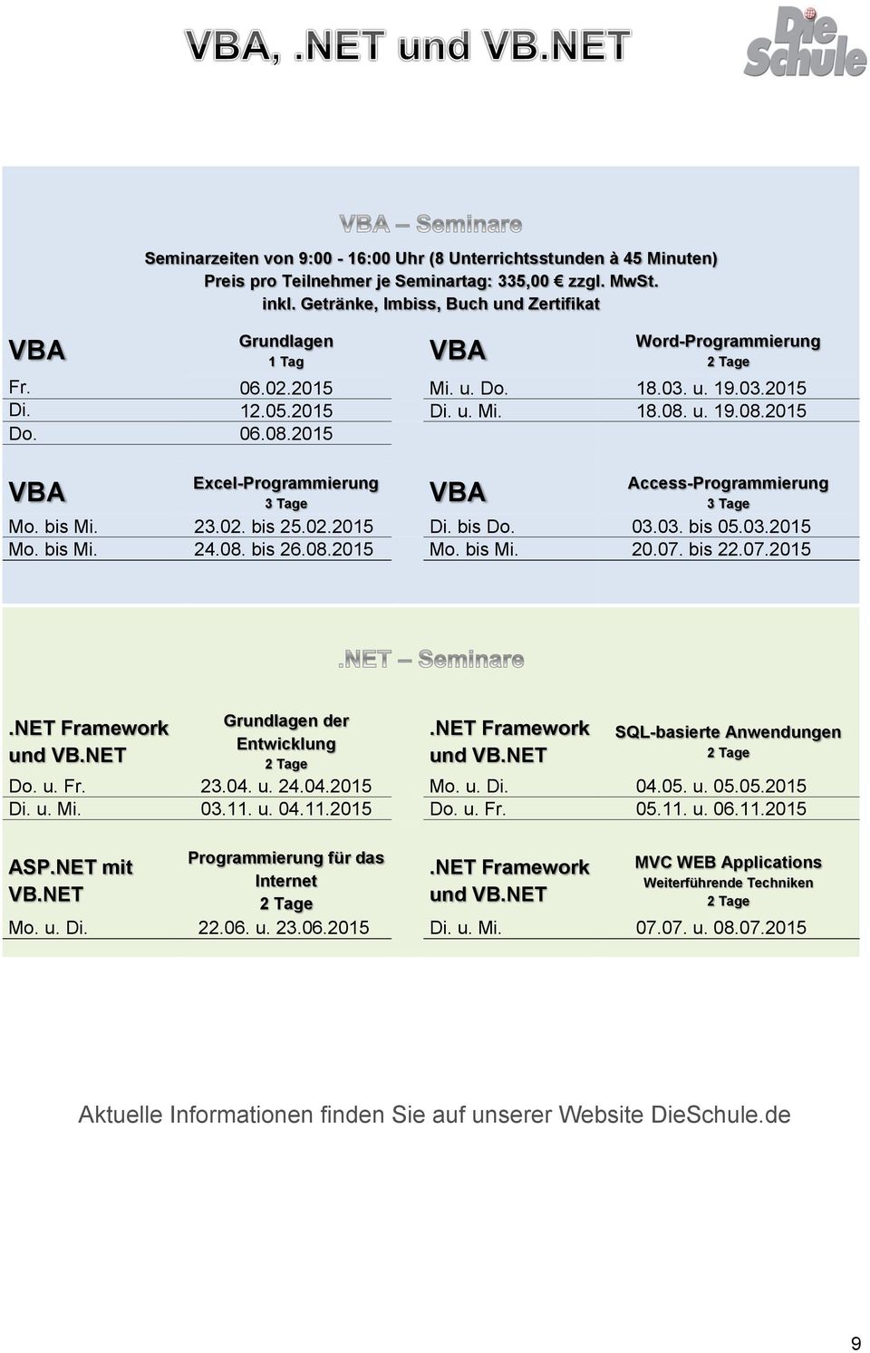 u. 19.08.2015 Do. 06.08.2015 Excel-Programmierung Access-Programmierung VBA VBA 3 Tage 3 Tage Mo. bis Mi. 23.02. bis 25.02.2015 Di. bis Do. 03.03. bis 05.03.2015 Mo. bis Mi. 24.08. bis 26.08.2015 Mo. bis Mi. 20.