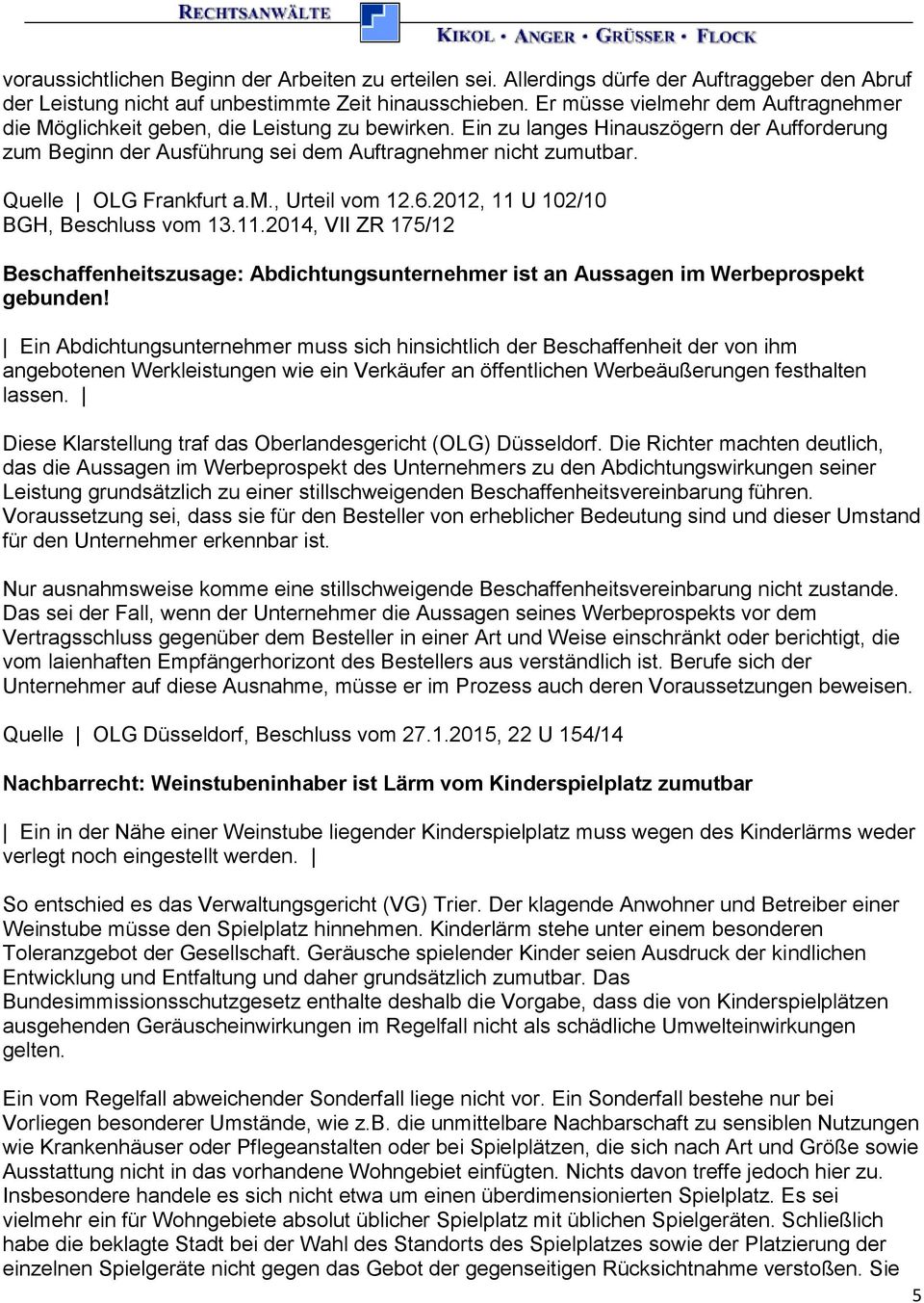 Quelle OLG Frankfurt a.m., Urteil vom 12.6.2012, 11 U 102/10 BGH, Beschluss vom 13.11.2014, VII ZR 175/12 Beschaffenheitszusage: Abdichtungsunternehmer ist an Aussagen im Werbeprospekt gebunden!
