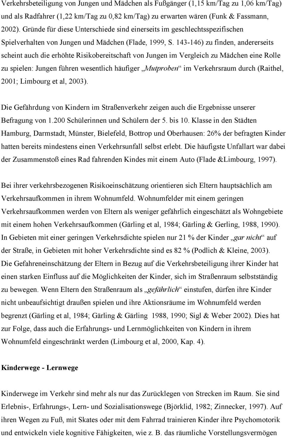 143-146) zu finden, andererseits scheint auch die erhöhte Risikobereitschaft von Jungen im Vergleich zu Mädchen eine Rolle zu spielen: Jungen führen wesentlich häufiger Mutproben im Verkehrsraum