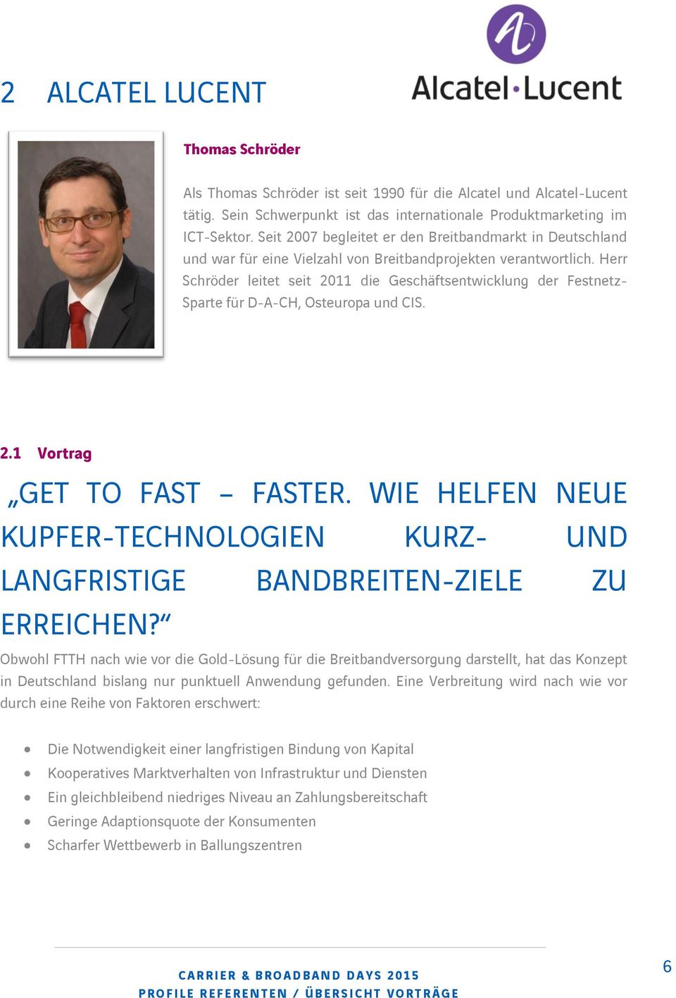 Herr Schröder leitet seit 2011 die Geschäftsentwicklung der Festnetz- Sparte für D-A-CH, Osteuropa und CIS. 2.1 Vortrag GET TO FAST FASTER.