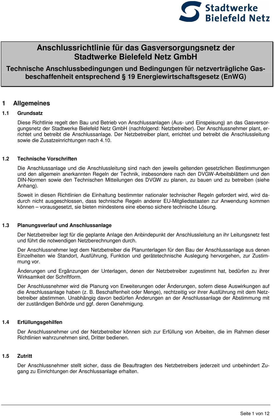 1 Grundsatz Diese Richtlinie regelt den Bau und Betrieb von Anschlussanlagen (Aus- und Einspeisung) an das Gasversorgungsnetz der Stadtwerke Bielefeld Netz GmbH (nachfolgend: Netzbetreiber).