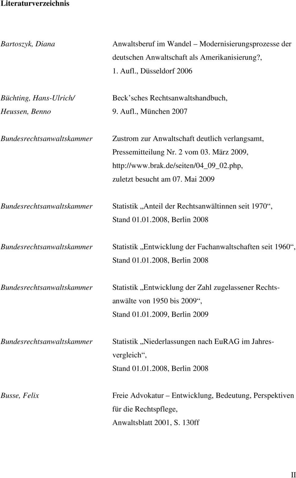 , München 2007 Bundesrechtsanwaltskammer Zustrom zur Anwaltschaft deutlich verlangsamt, Pressemitteilung Nr. 2 vom 03. März 2009, http://www.brak.de/seiten/04_09_02.php, zuletzt besucht am 07.