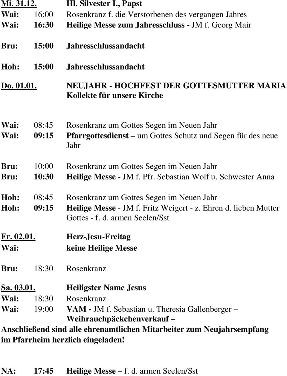 01. NEUJAHR - HOCHFEST DER GOTTESMUTTER MARIA Kollekte für unsere Kirche Wai: 08:45 Rosenkranz um Gottes Segen im Neuen Jahr Wai: 09:15 Pfarrgottesdienst um Gottes Schutz und Segen für des neue Jahr