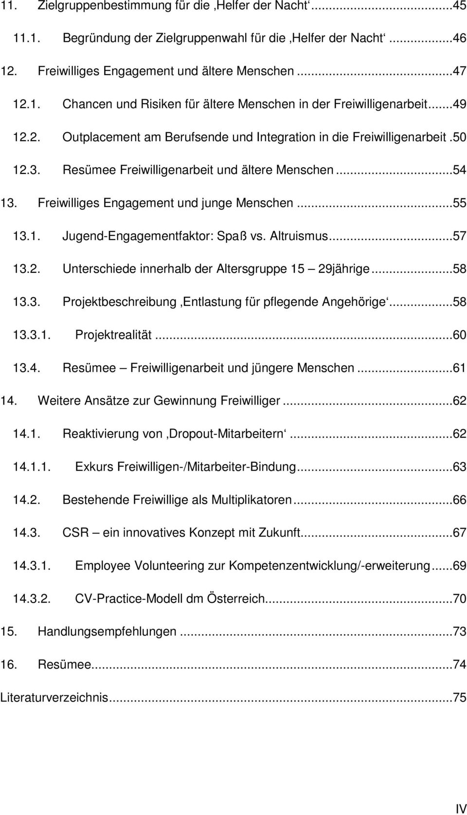 Altruismus...57 13.2. Unterschiede innerhalb der Altersgruppe 15 29jährige...58 13.3. Projektbeschreibung Entlastung für pflegende Angehörige...58 13.3.1. Projektrealität...60 13.4.