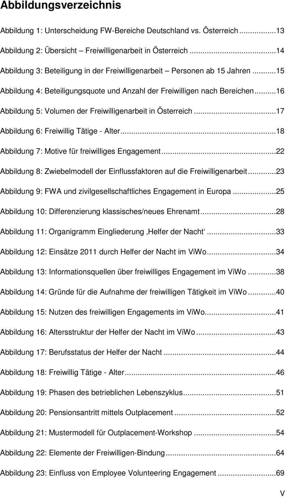 ..16 Abbildung 5: Volumen der Freiwilligenarbeit in Österreich...17 Abbildung 6: Freiwillig Tätige - Alter...18 Abbildung 7: Motive für freiwilliges Engagement.