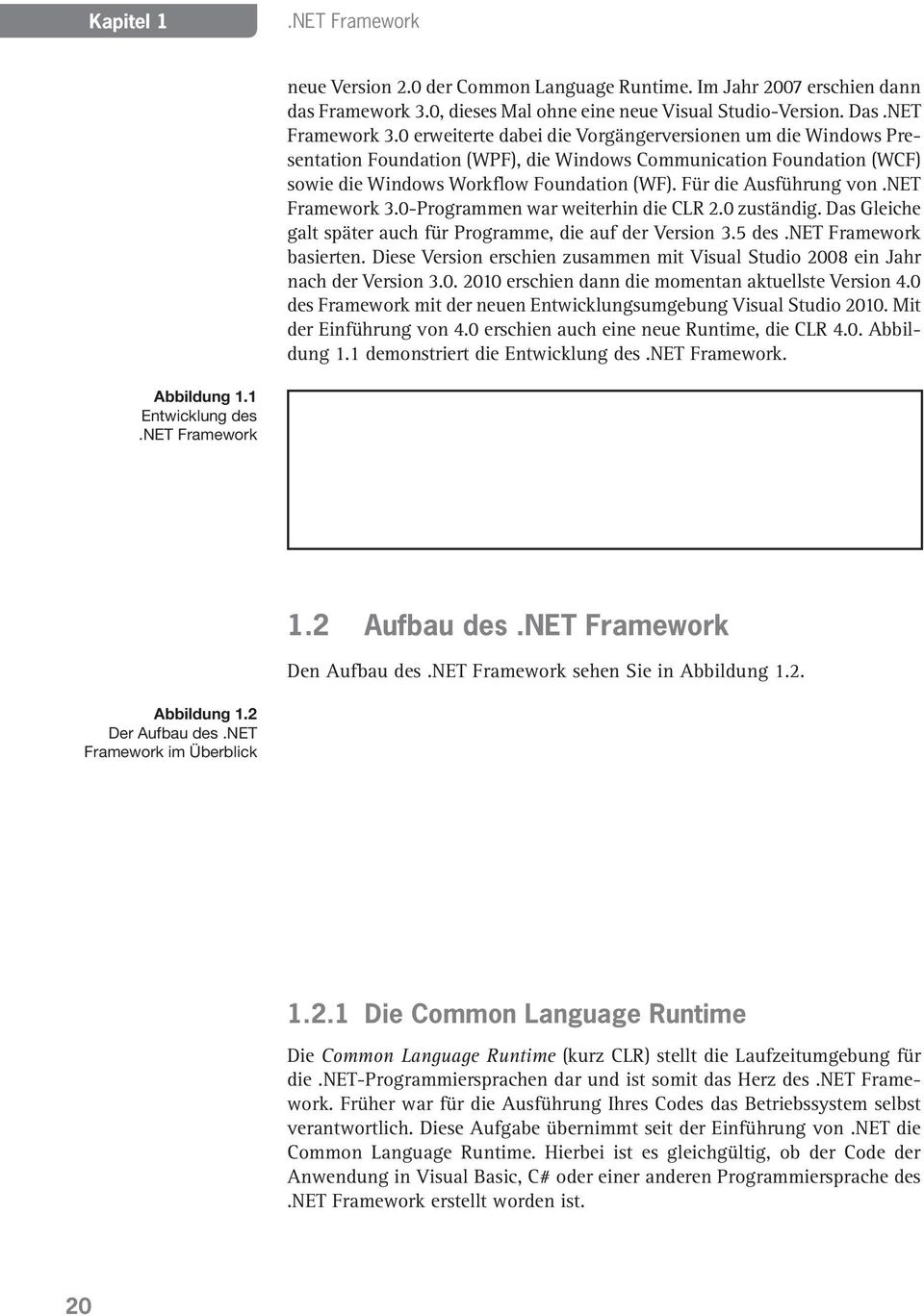 net Framework 3.0-Programmen war weiterhin die CLR 2.0 zuständig. Das Gleiche galt später auch für Programme, die auf der Version 3.5 des.net Framework basierten.