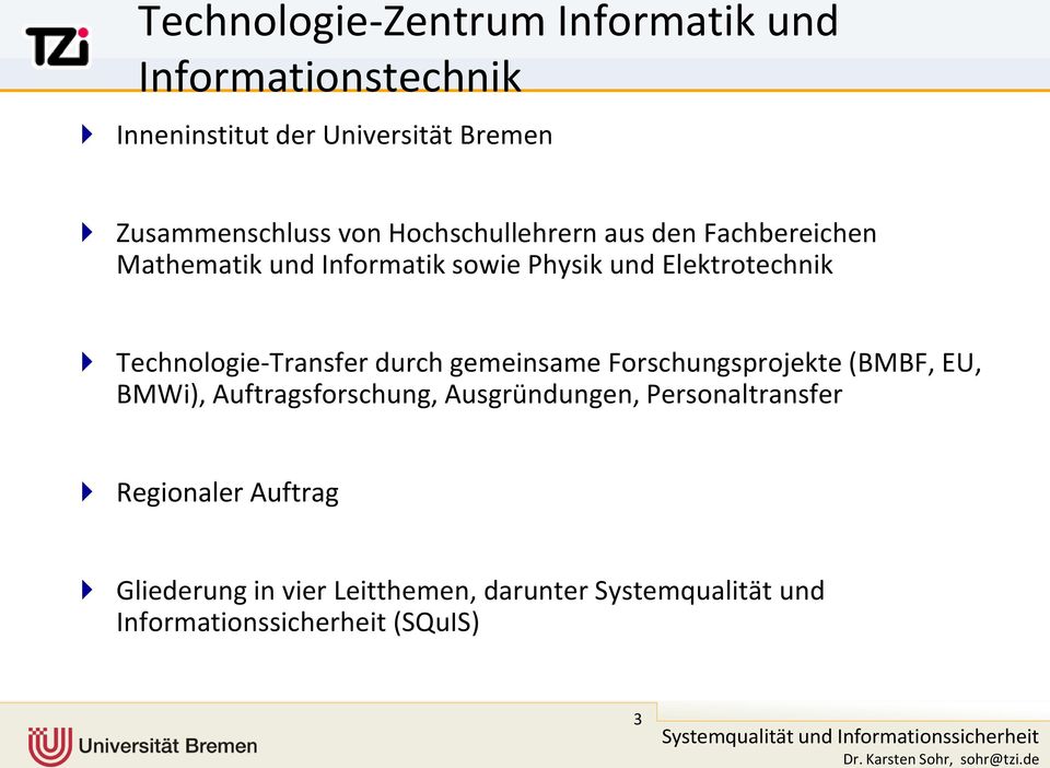 Technologie-Transfer durch gemeinsame Forschungsprojekte (BMBF, EU, BMWi), Auftragsforschung, Ausgründungen,