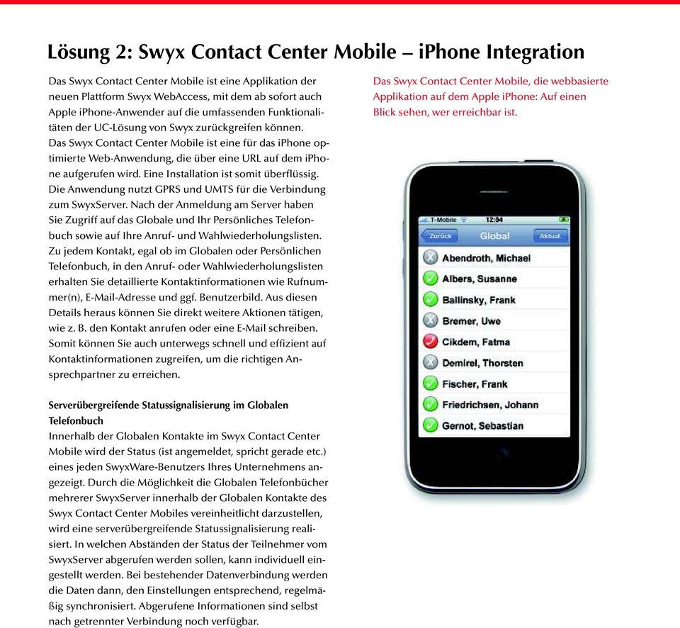 Das Swyx Contact Center Mobile ist eine für das iphone optimierte Web-Anwendung, die über eine URL auf dem iphone aufgerufen wird. Eine Installation ist somit überflüssig.