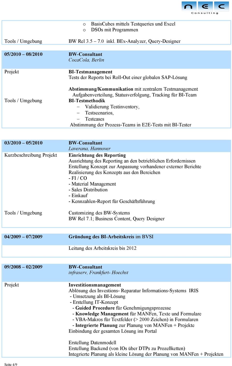 Testmanagement Aufgabenverteilung, Statusverfolgung, Tracking für BI-Team BI-Testmethodik Validierung Testinventory, Testscenarios, Testcases Abstimmung der Prozess-Teams in E2E-Tests mit BI-Tester