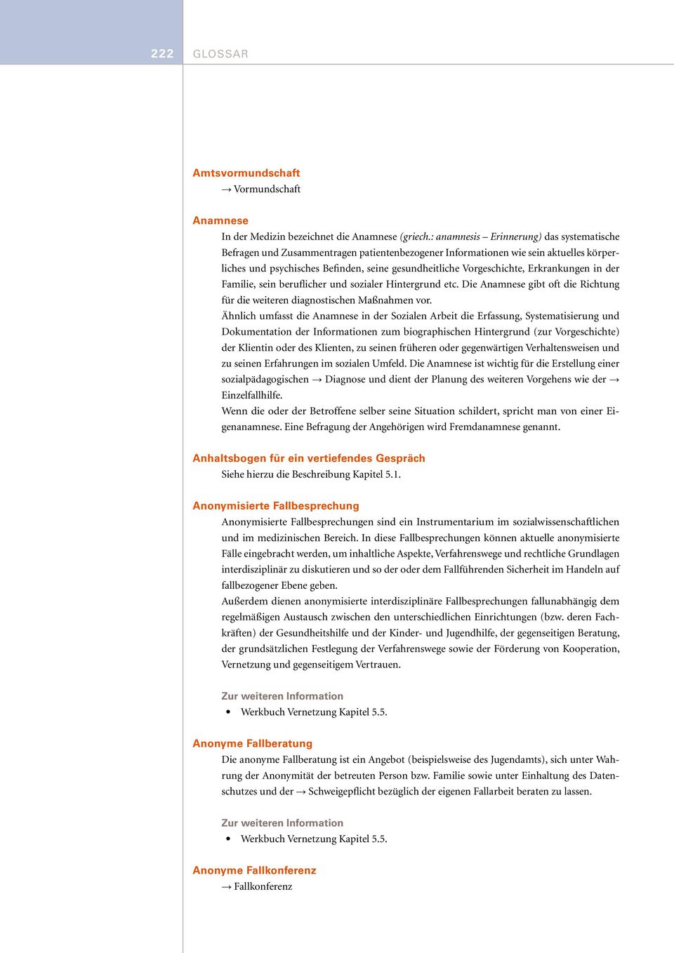 Erkrankungen in der Familie, sein beruflicher und sozialer Hintergrund etc. Die Anamnese gibt oft die Richtung für die weiteren diagnostischen Maßnahmen vor.