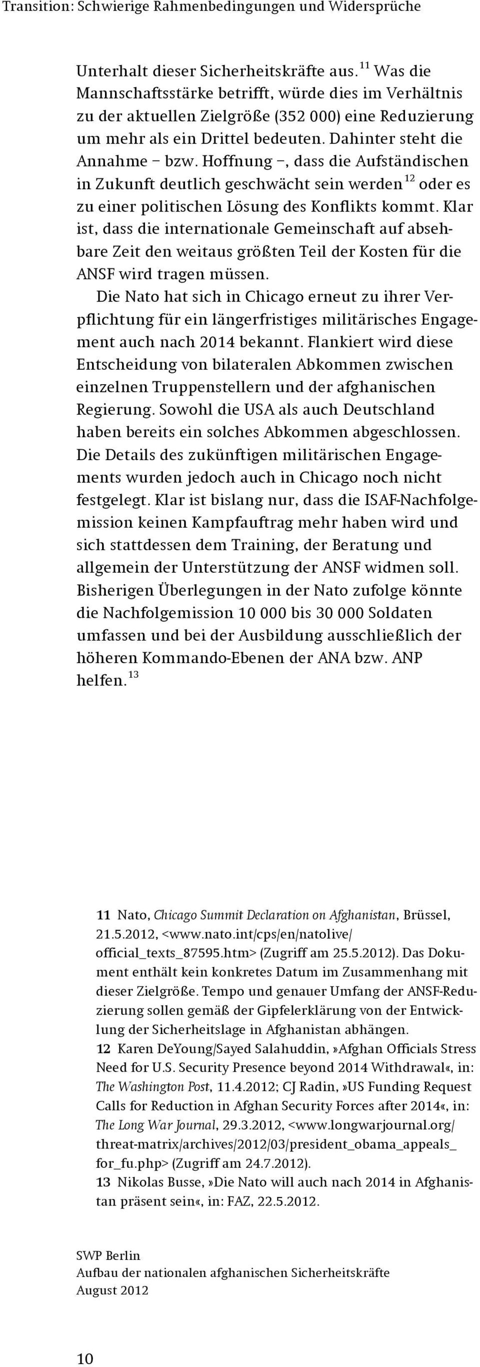 Hoffnung, dass die Aufständischen in Zukunft deutlich geschwächt sein werden 12 oder es zu einer politischen Lösung des Konflikts kommt.