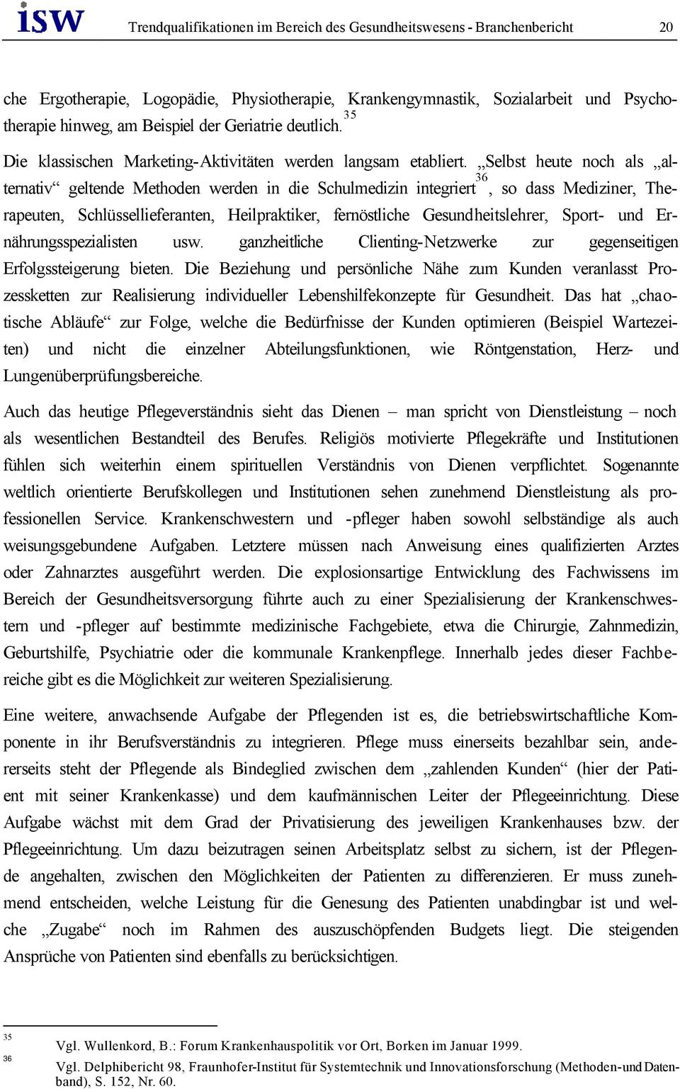 Selbst heute noch als alternativ geltende Methoden werden in die Schulmedizin integriert 36, so dass Mediziner, Therapeuten, Schlüssellieferanten, Heilpraktiker, fernöstliche Gesundheitslehrer,