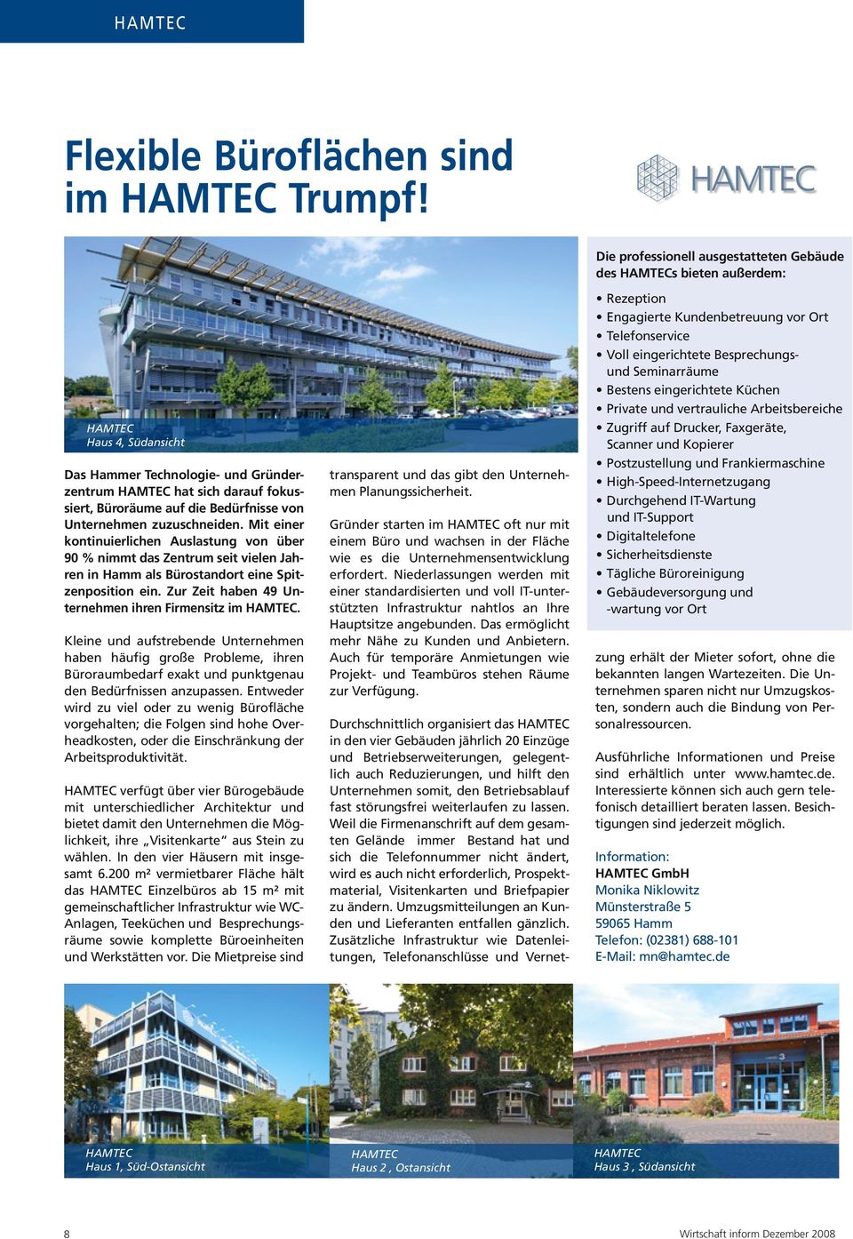 Mit einer kontinuierlichen Auslastung von über 90 % nimmt das Zentrum seit vielen Jahren in Hamm als Bürostandort eine Spitzenposition ein. Zur Zeit haben 49 Unternehmen ihren Firmensitz im HAMTEC.