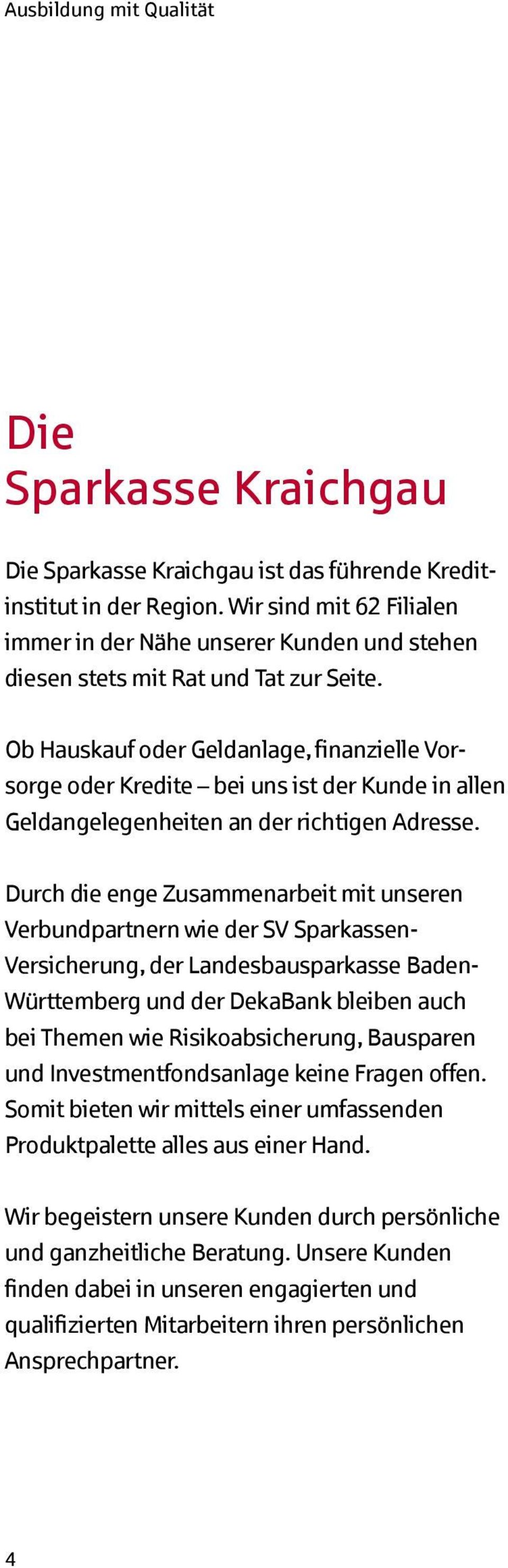 Ob Hauskauf oder Geldanlage, finanzielle Vorsorge oder Kredite bei uns ist der Kunde in allen Geldangelegenheiten an der richtigen Adresse.