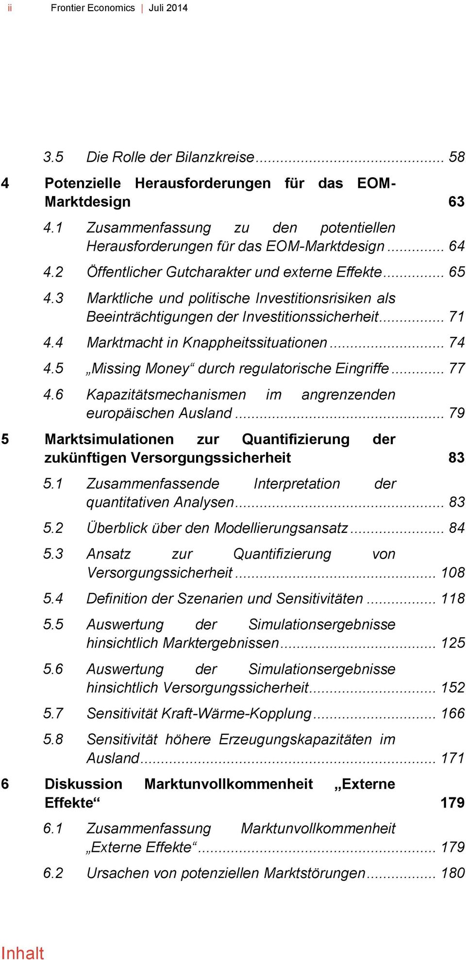 3 Marktliche und politische Investitionsrisiken als Beeinträchtigungen der Investitionssicherheit... 71 4.4 Marktmacht in Knappheitssituationen... 74 4.5 Missing Money durch regulatorische Eingriffe.