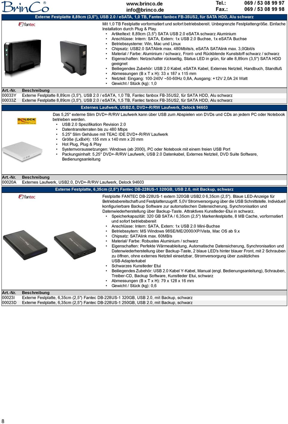 0 Buchse, 1x esata Buchse Betriebssysteme: Win, Mac und Linux Chipsatz: USB2.0 SATAlink max. 480Mbits/s, esata SATAlink max.