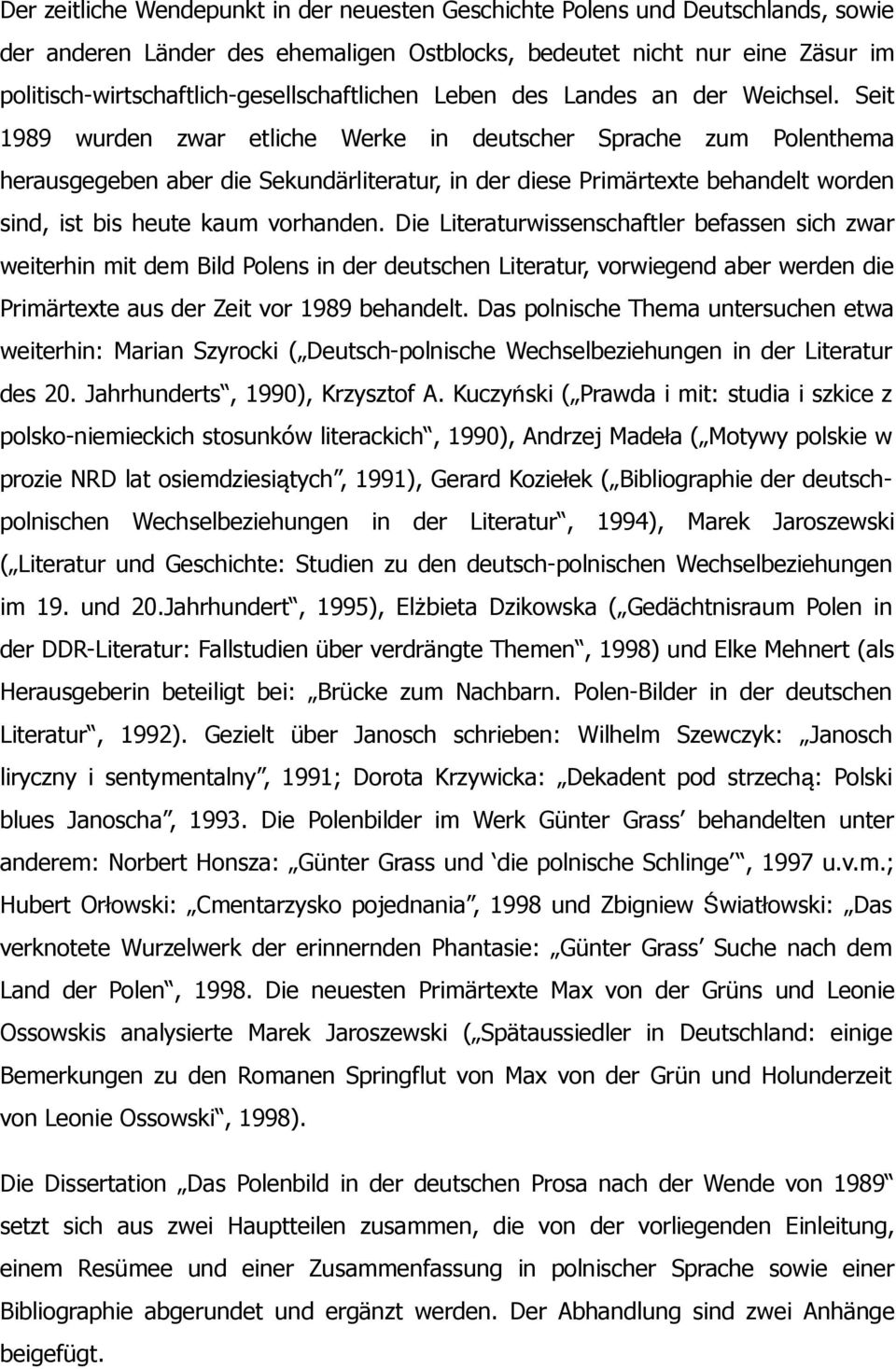 Seit 1989 wurden zwar etliche Werke in deutscher Sprache zum Polenthema herausgegeben aber die Sekundärliteratur, in der diese Primärtexte behandelt worden sind, ist bis heute kaum vorhanden.