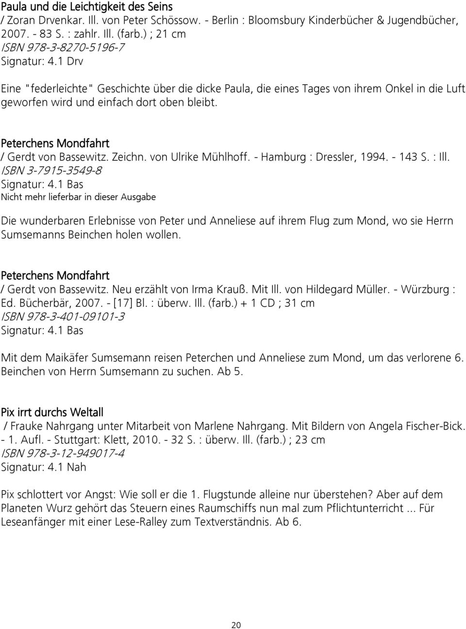Peterchens Mondfahrt / Gerdt von Bassewitz. Zeichn. von Ulrike Mühlhoff. - Hamburg : Dressler, 1994. - 143 S. : Ill. ISBN 3-7915-3549-8 Signatur: 4.