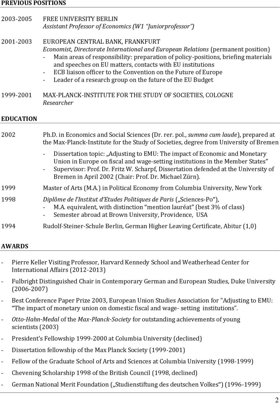 the Convention on the Future of Europe - Leader of a research group on the future of the EU Budget 1999-2001 MAX-PLANCK-INSTITUTE FOR THE STUDY OF SOCIETIES, COLOGNE Researcher EDUCATION 2002 Ph.D. in Economics and Social Sciences (Dr.