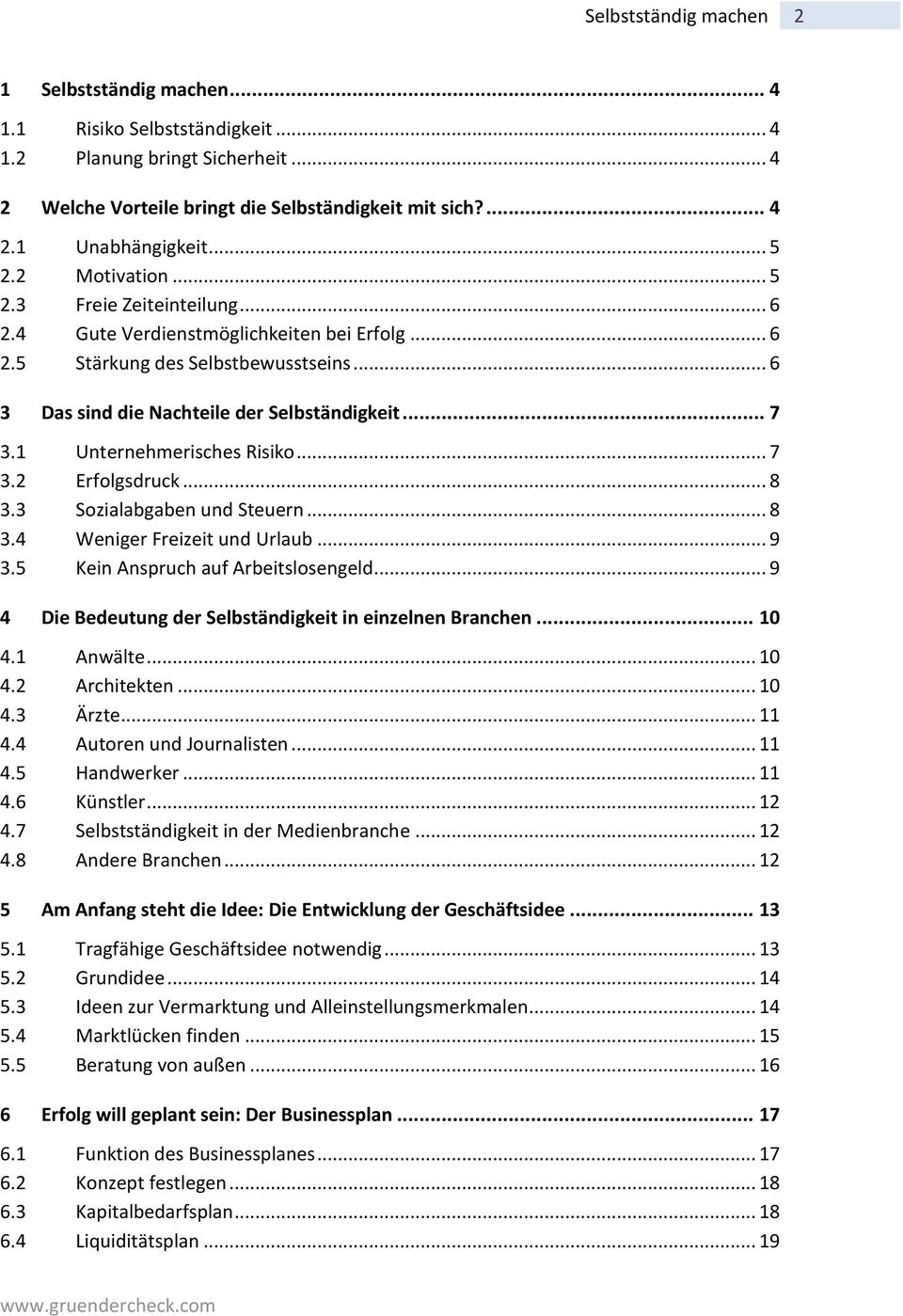 1 Unternehmerisches Risiko... 7 3.2 Erfolgsdruck... 8 3.3 Sozialabgaben und Steuern... 8 3.4 Weniger Freizeit und Urlaub... 9 3.5 Kein Anspruch auf Arbeitslosengeld.