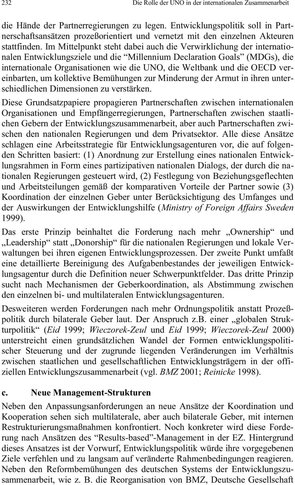 Im Mittelpunkt steht dabei auch die Verwirklichung der internationalen Entwicklungsziele und die Millennium Declaration Goals (MDGs), die internationale Organisationen wie die UNO, die Weltbank und