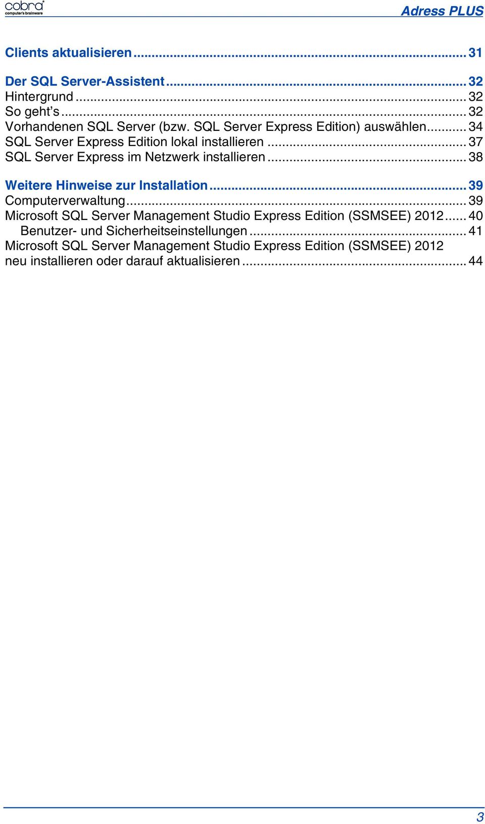.. 38 Weitere Hinweise zur Installation... 39 Computerverwaltung... 39 Microsoft SQL Server Management Studio Express Edition (SSMSEE) 2012.